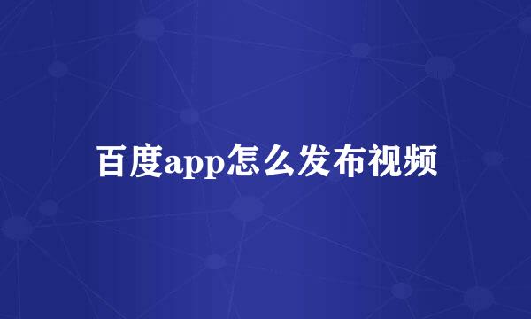 百度app怎么发布视频