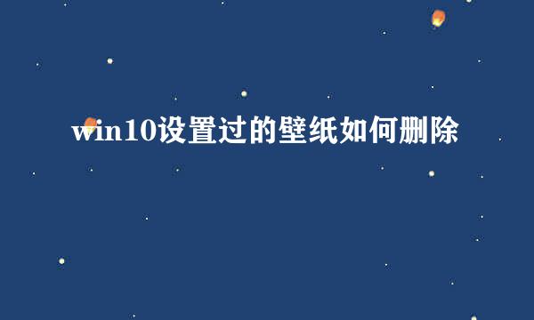 win10设置过的壁纸如何删除
