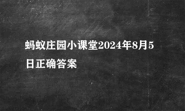 蚂蚁庄园小课堂2024年8月5日正确答案