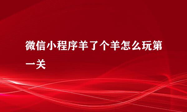 微信小程序羊了个羊怎么玩第一关