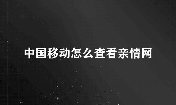 中国移动怎么查看亲情网