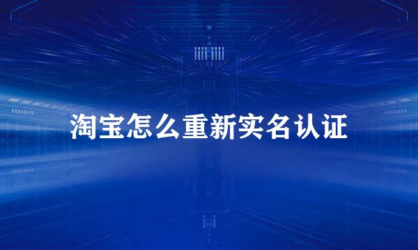 淘宝怎么重新实名认证
