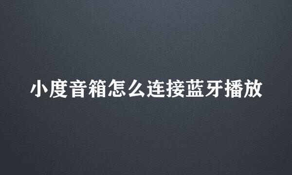 小度音箱怎么连接蓝牙播放