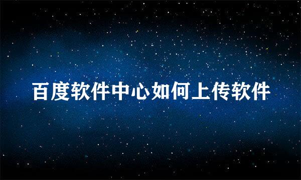 百度软件中心如何上传软件