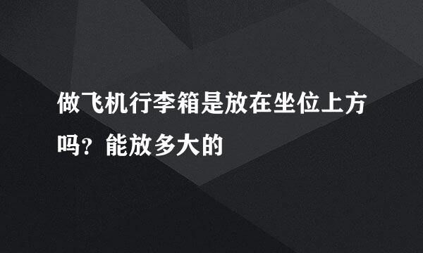 做飞机行李箱是放在坐位上方吗？能放多大的