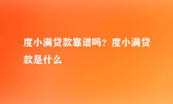 度小满贷款靠谱吗？度小满贷款是什么