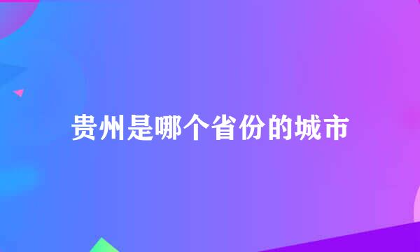 贵州是哪个省份的城市