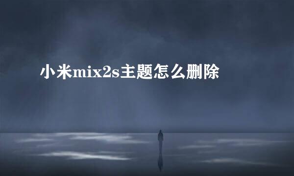小米mix2s主题怎么删除