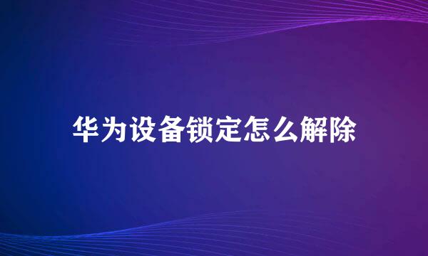 华为设备锁定怎么解除