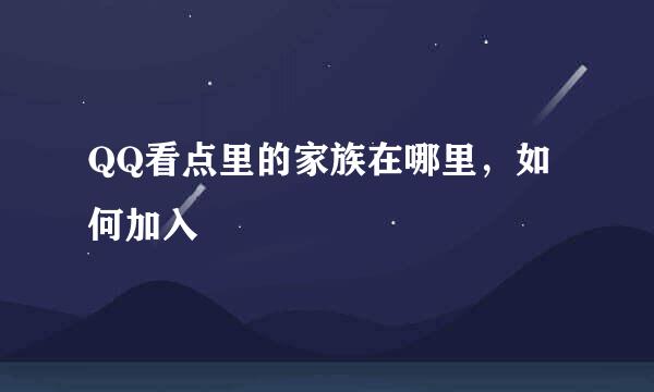 QQ看点里的家族在哪里，如何加入