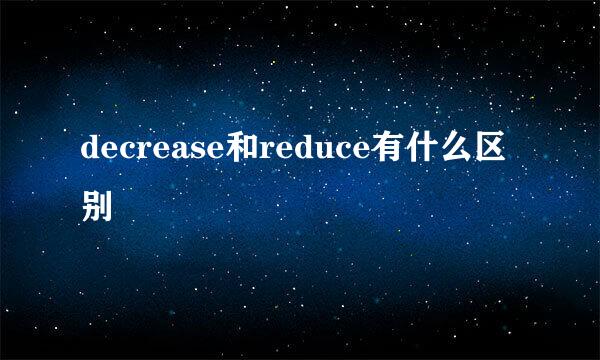 decrease和reduce有什么区别