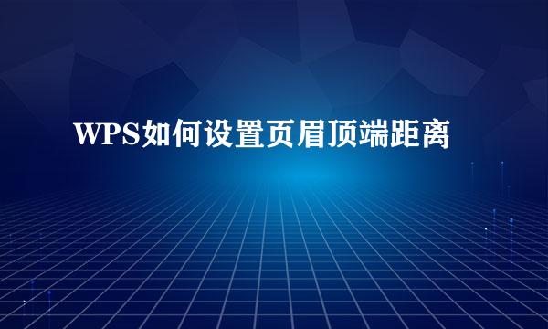 WPS如何设置页眉顶端距离