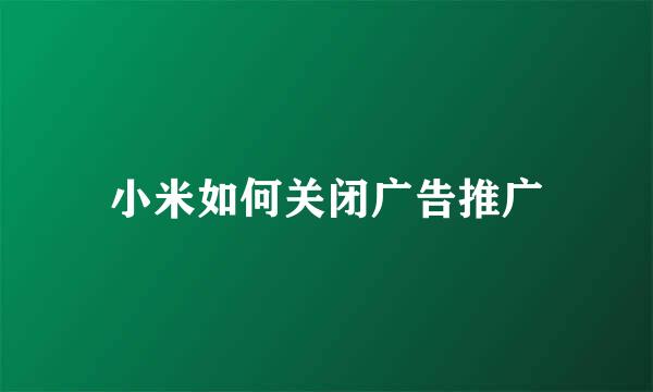 小米如何关闭广告推广