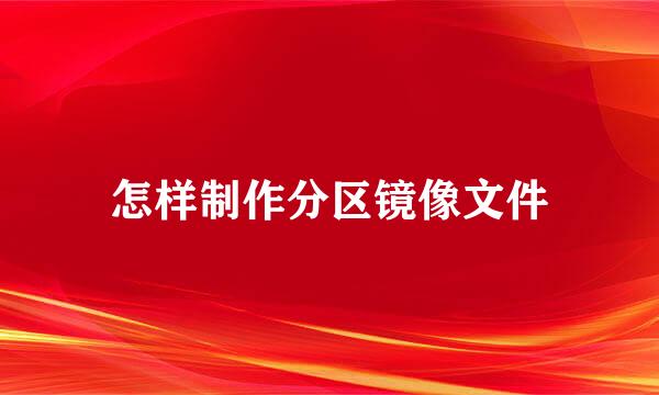 怎样制作分区镜像文件