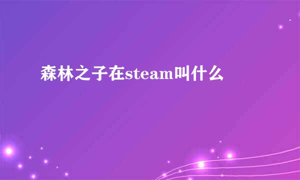 森林之子在steam叫什么