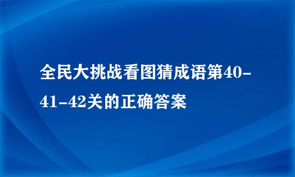 全民大挑战看图猜成语第40-41-42关的正确答案