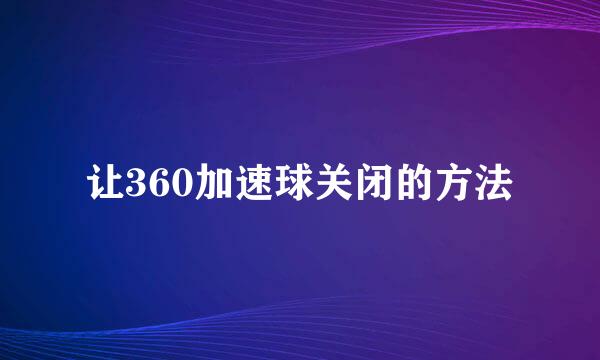 让360加速球关闭的方法