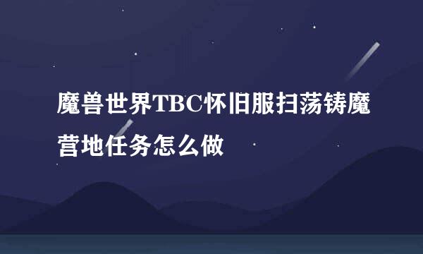 魔兽世界TBC怀旧服扫荡铸魔营地任务怎么做
