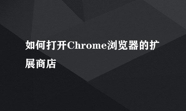 如何打开Chrome浏览器的扩展商店