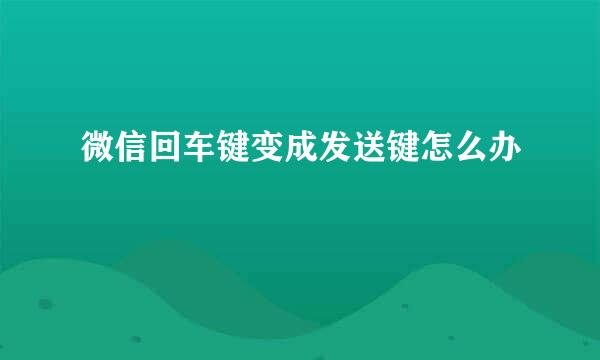 微信回车键变成发送键怎么办