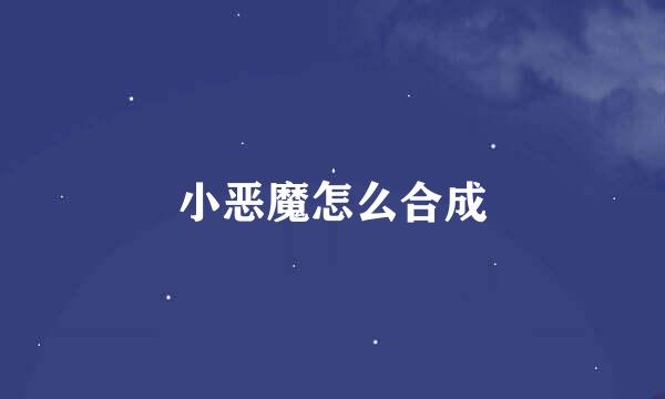 小恶魔怎么合成