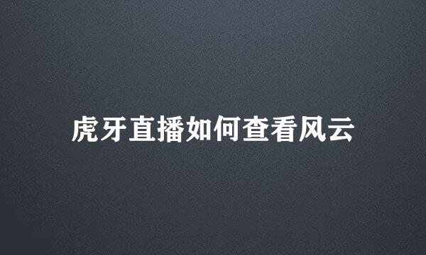 虎牙直播如何查看风云
