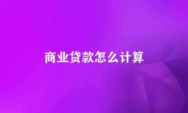 商业贷款怎么计算