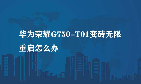 华为荣耀G750-T01变砖无限重启怎么办