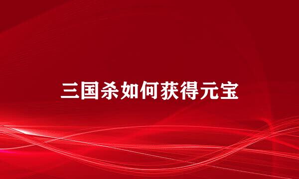 三国杀如何获得元宝