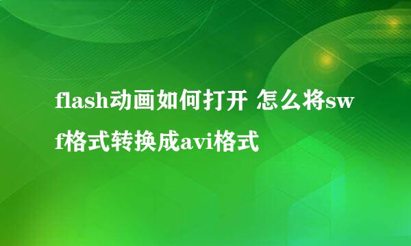 flash动画如何打开 怎么将swf格式转换成avi格式