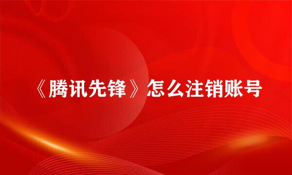 《腾讯先锋》怎么注销账号