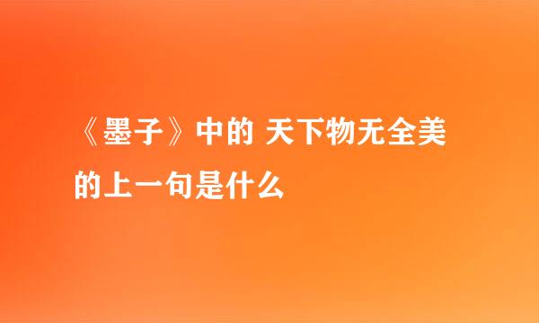 《墨子》中的 天下物无全美 的上一句是什么