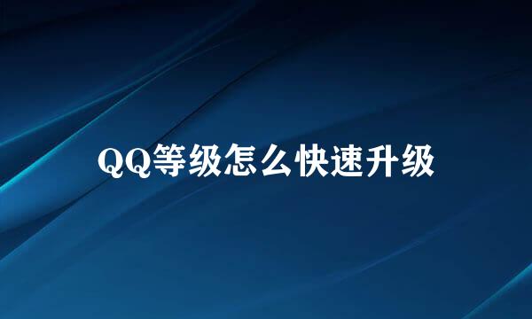 QQ等级怎么快速升级