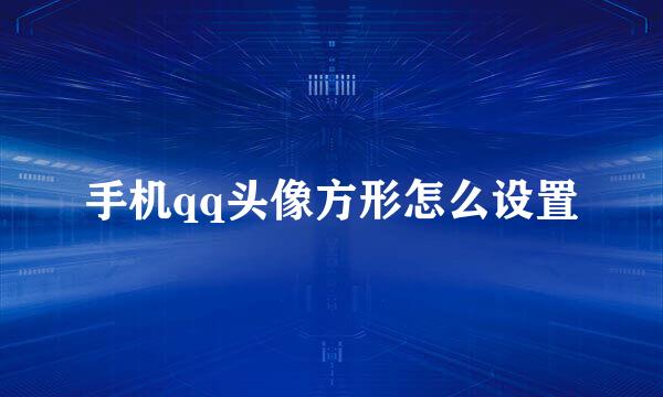 手机qq头像方形怎么设置