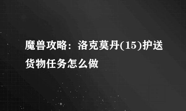 魔兽攻略：洛克莫丹(15)护送货物任务怎么做