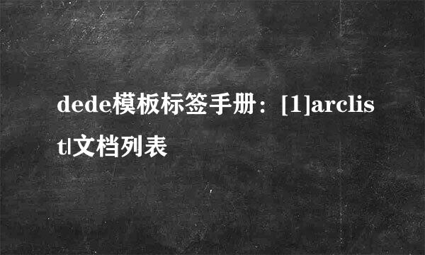 dede模板标签手册：[1]arclist|文档列表