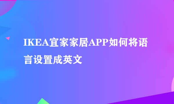 IKEA宜家家居APP如何将语言设置成英文