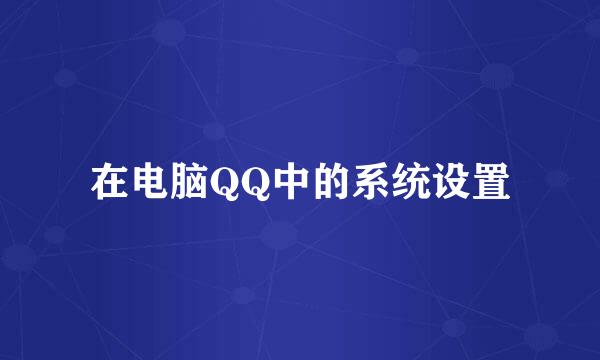 在电脑QQ中的系统设置