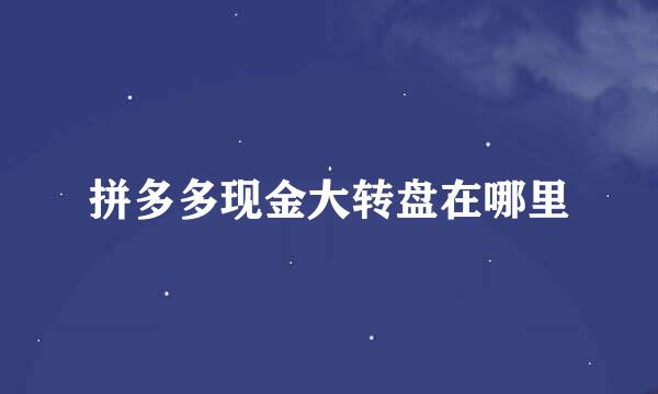 拼多多现金大转盘在哪里