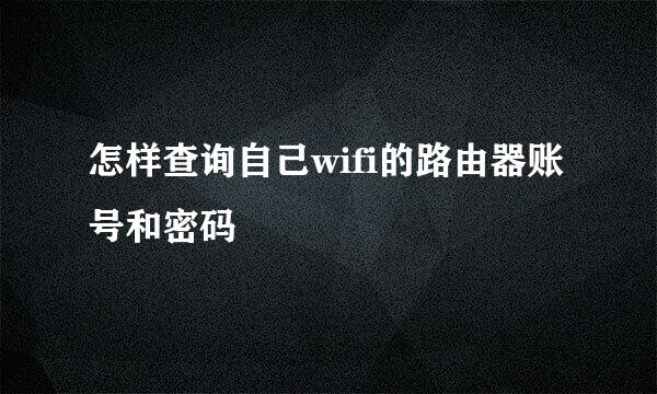 怎样查询自己wifi的路由器账号和密码