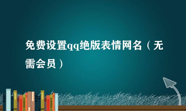 免费设置qq绝版表情网名（无需会员）