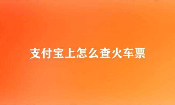 支付宝上怎么查火车票