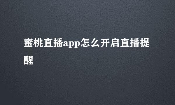 蜜桃直播app怎么开启直播提醒
