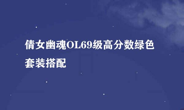 倩女幽魂OL69级高分数绿色套装搭配