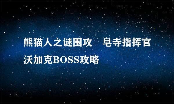 熊猫人之谜围攻砮皂寺指挥官沃加克BOSS攻略