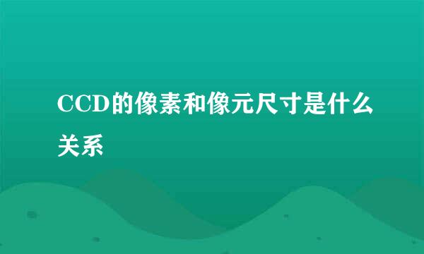 CCD的像素和像元尺寸是什么关系