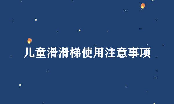 儿童滑滑梯使用注意事项