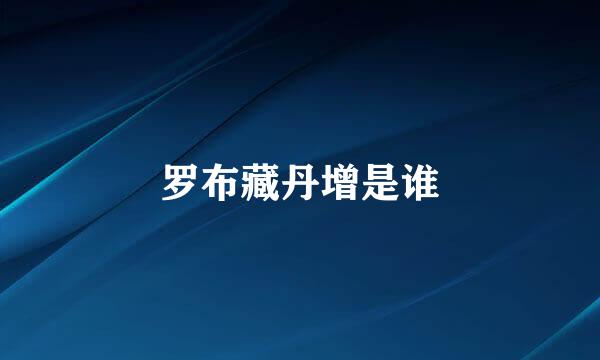 罗布藏丹增是谁