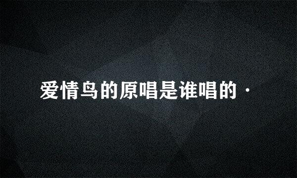 爱情鸟的原唱是谁唱的·