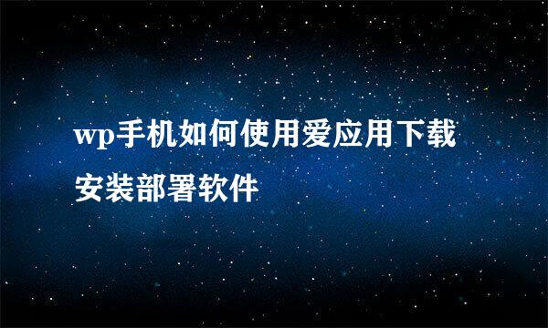 wp手机如何使用爱应用下载安装部署软件
